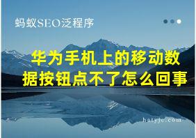 华为手机上的移动数据按钮点不了怎么回事