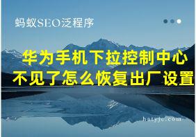 华为手机下拉控制中心不见了怎么恢复出厂设置