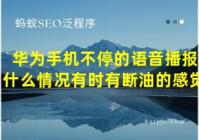 华为手机不停的语音播报什么情况有时有断油的感觉