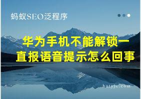 华为手机不能解锁一直报语音提示怎么回事