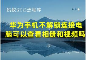 华为手机不解锁连接电脑可以查看相册和视频吗