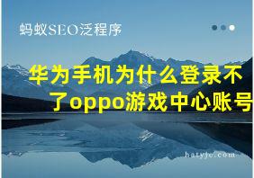 华为手机为什么登录不了oppo游戏中心账号