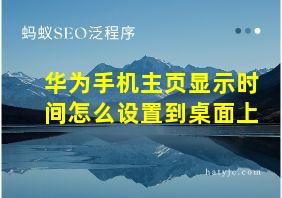 华为手机主页显示时间怎么设置到桌面上