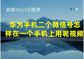 华为手机二个微信号怎样在一个手机上用呢视频