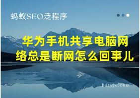 华为手机共享电脑网络总是断网怎么回事儿