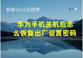 华为手机关机后怎么恢复出厂设置密码