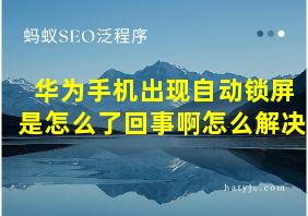 华为手机出现自动锁屏是怎么了回事啊怎么解决