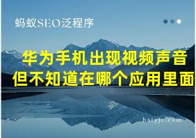 华为手机出现视频声音但不知道在哪个应用里面