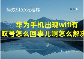 华为手机出现wifi有叹号怎么回事儿啊怎么解决