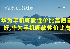 华为手机哪款性价比高质量好,华为手机哪款性价比高