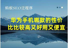 华为手机哪款的性价比比较高又好用又便宜