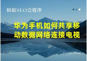 华为手机如何共享移动数据网络连接电视