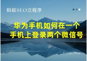 华为手机如何在一个手机上登录两个微信号