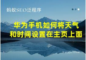 华为手机如何将天气和时间设置在主页上面