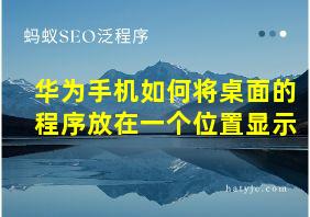 华为手机如何将桌面的程序放在一个位置显示