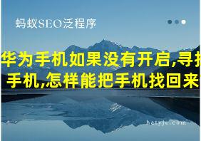 华为手机如果没有开启,寻找手机,怎样能把手机找回来?