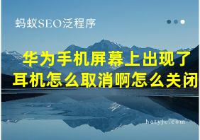 华为手机屏幕上出现了耳机怎么取消啊怎么关闭