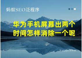 华为手机屏幕出两个时间怎样消除一个呢