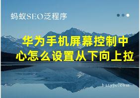 华为手机屏幕控制中心怎么设置从下向上拉