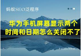 华为手机屏幕显示两个时间和日期怎么关闭不了