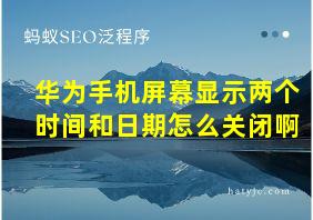 华为手机屏幕显示两个时间和日期怎么关闭啊