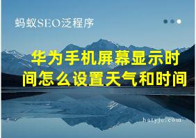 华为手机屏幕显示时间怎么设置天气和时间