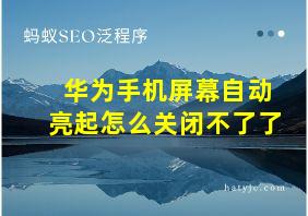 华为手机屏幕自动亮起怎么关闭不了了