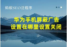 华为手机屏蔽广告设置在哪里设置关闭