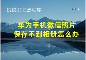 华为手机微信照片保存不到相册怎么办