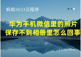 华为手机微信里的照片保存不到相册里怎么回事