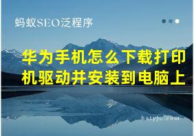 华为手机怎么下载打印机驱动并安装到电脑上