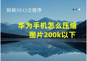 华为手机怎么压缩图片200k以下