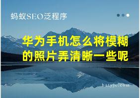 华为手机怎么将模糊的照片弄清晰一些呢