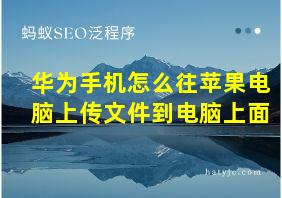 华为手机怎么往苹果电脑上传文件到电脑上面