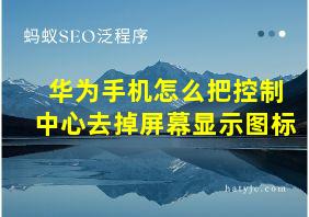 华为手机怎么把控制中心去掉屏幕显示图标