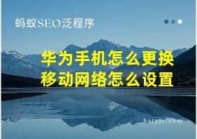 华为手机怎么更换移动网络怎么设置