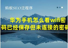 华为手机怎么看wifi密码已经保存但未连接的密码