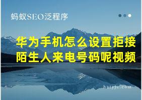 华为手机怎么设置拒接陌生人来电号码呢视频