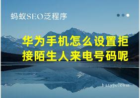 华为手机怎么设置拒接陌生人来电号码呢