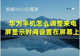 华为手机怎么调整来电屏显示时间设置在屏幕上