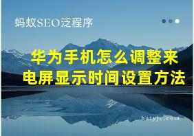 华为手机怎么调整来电屏显示时间设置方法