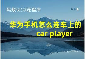 华为手机怎么连车上的car player