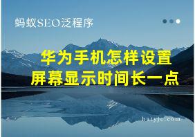 华为手机怎样设置屏幕显示时间长一点