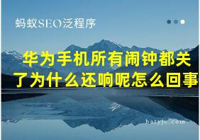 华为手机所有闹钟都关了为什么还响呢怎么回事