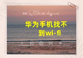 华为手机找不到wi-fi