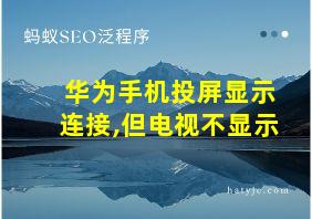 华为手机投屏显示连接,但电视不显示