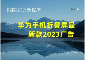 华为手机折叠屏最新款2023广告