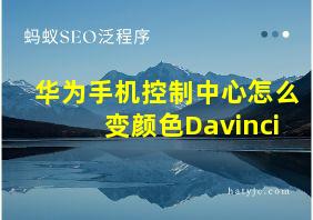 华为手机控制中心怎么变颜色Davinci