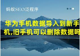 华为手机数据导入到新手机,旧手机可以删除数据吗