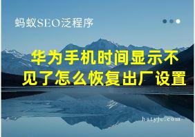 华为手机时间显示不见了怎么恢复出厂设置